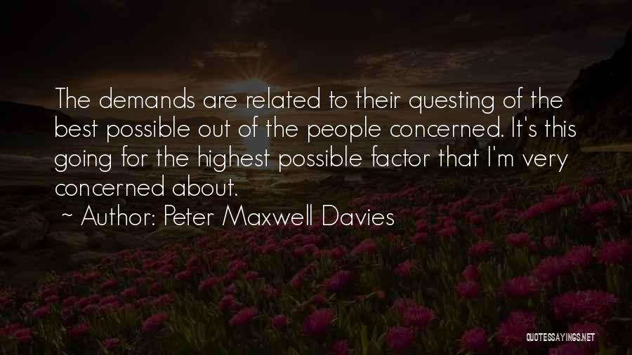 Peter Maxwell Davies Quotes: The Demands Are Related To Their Questing Of The Best Possible Out Of The People Concerned. It's This Going For