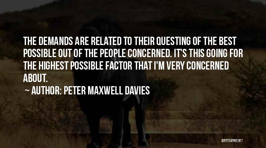 Peter Maxwell Davies Quotes: The Demands Are Related To Their Questing Of The Best Possible Out Of The People Concerned. It's This Going For