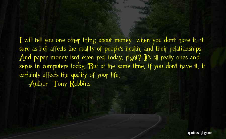 Tony Robbins Quotes: I Will Tell You One Other Thing About Money: When You Don't Have It, It Sure As Hell Affects The