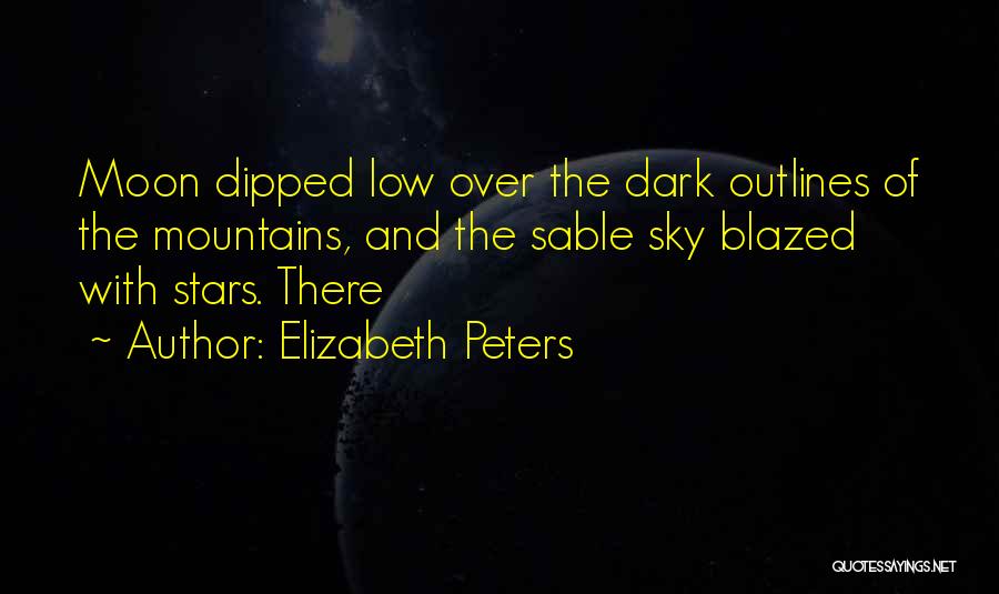 Elizabeth Peters Quotes: Moon Dipped Low Over The Dark Outlines Of The Mountains, And The Sable Sky Blazed With Stars. There