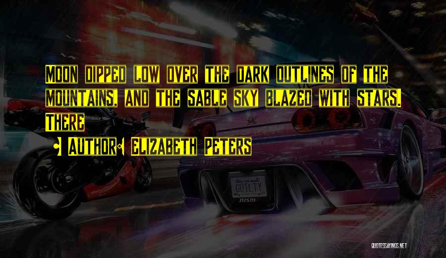 Elizabeth Peters Quotes: Moon Dipped Low Over The Dark Outlines Of The Mountains, And The Sable Sky Blazed With Stars. There
