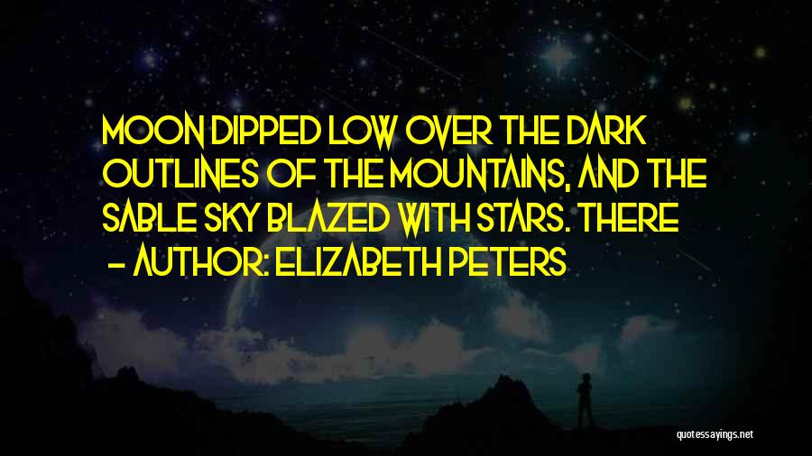 Elizabeth Peters Quotes: Moon Dipped Low Over The Dark Outlines Of The Mountains, And The Sable Sky Blazed With Stars. There