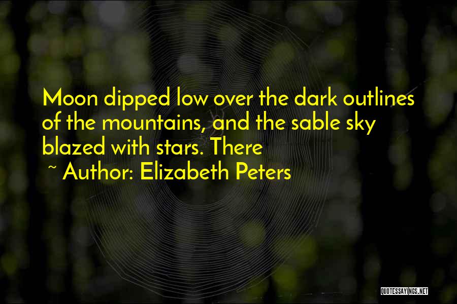 Elizabeth Peters Quotes: Moon Dipped Low Over The Dark Outlines Of The Mountains, And The Sable Sky Blazed With Stars. There