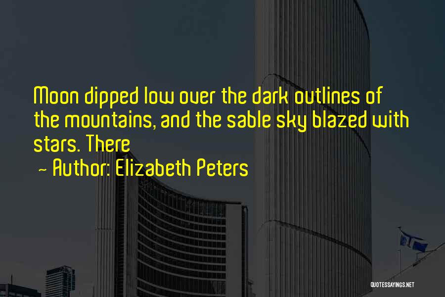 Elizabeth Peters Quotes: Moon Dipped Low Over The Dark Outlines Of The Mountains, And The Sable Sky Blazed With Stars. There