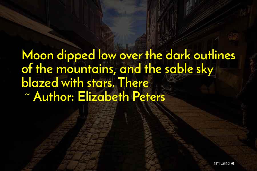 Elizabeth Peters Quotes: Moon Dipped Low Over The Dark Outlines Of The Mountains, And The Sable Sky Blazed With Stars. There