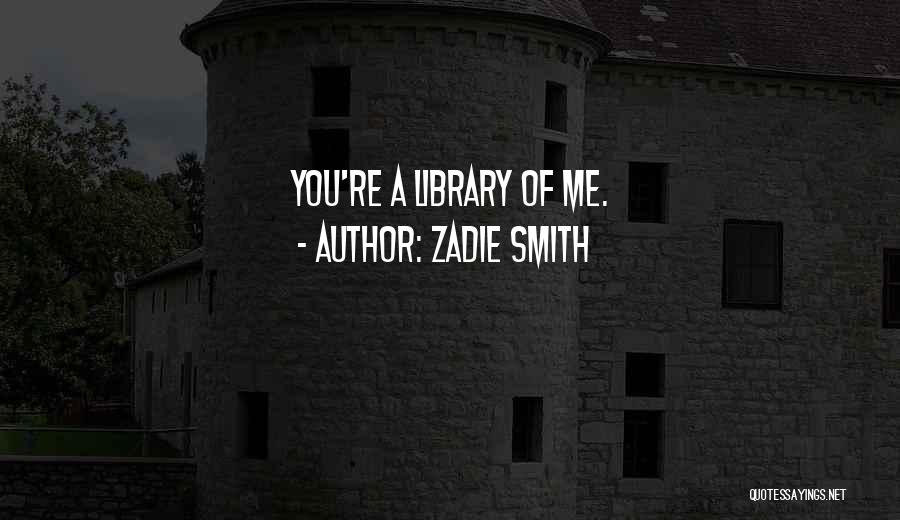 Zadie Smith Quotes: You're A Library Of Me.