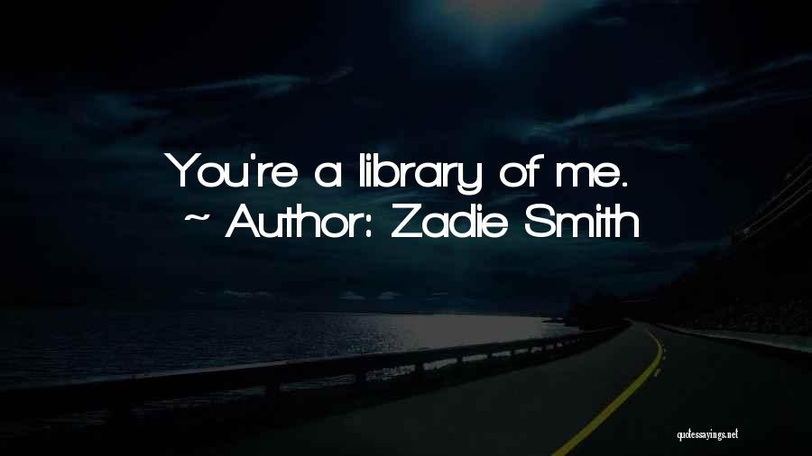 Zadie Smith Quotes: You're A Library Of Me.