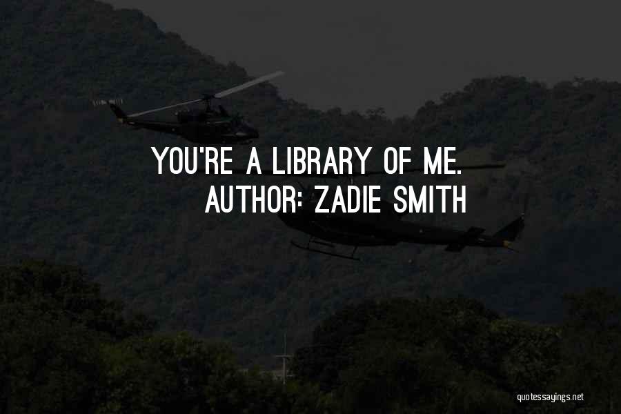 Zadie Smith Quotes: You're A Library Of Me.