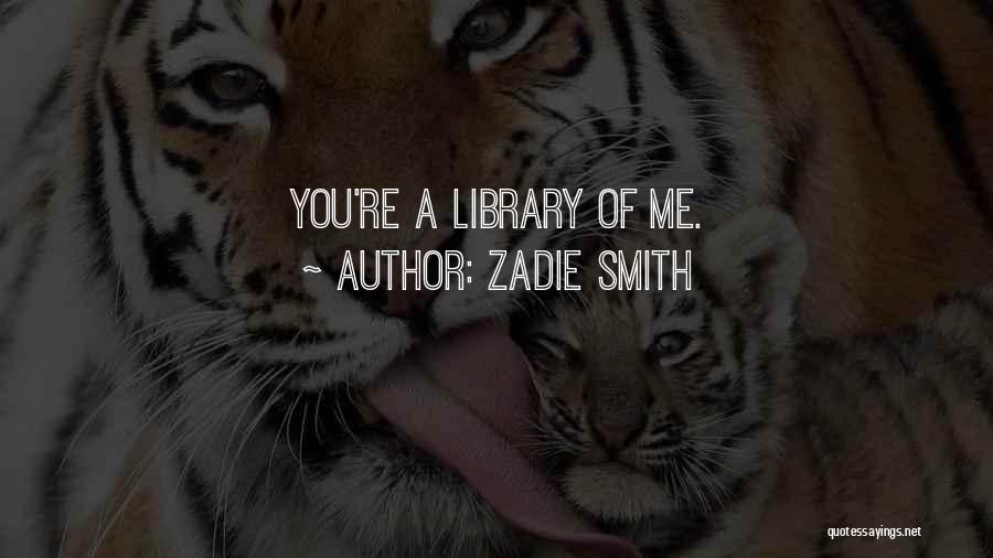 Zadie Smith Quotes: You're A Library Of Me.