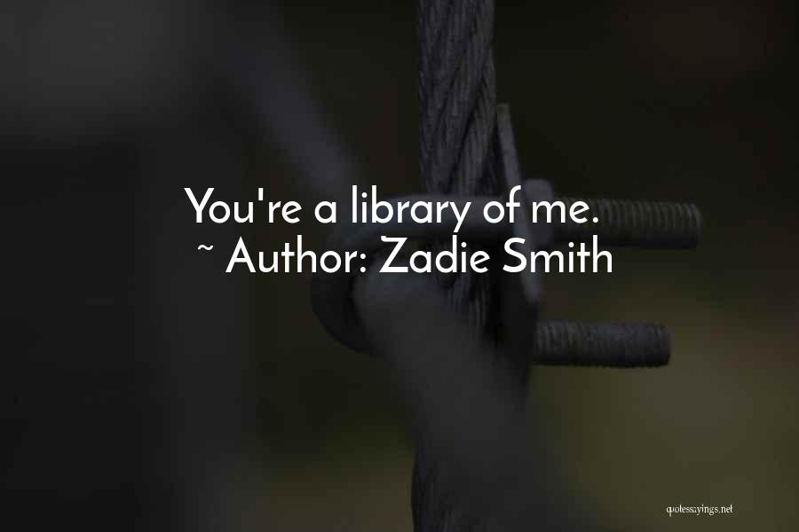 Zadie Smith Quotes: You're A Library Of Me.