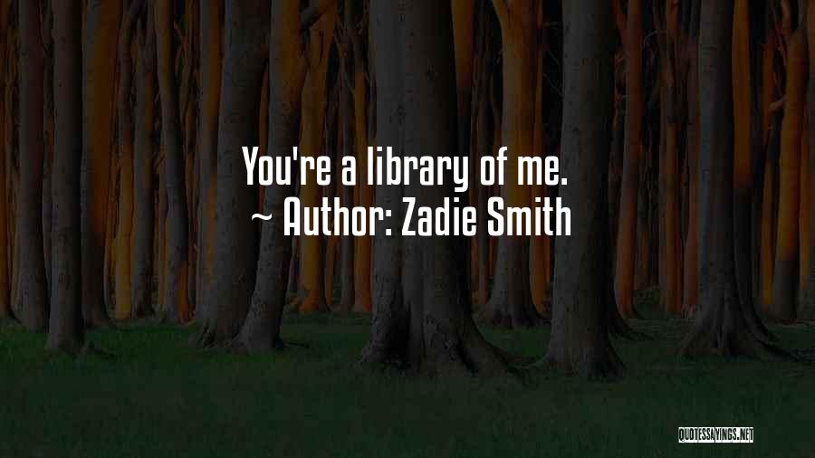 Zadie Smith Quotes: You're A Library Of Me.