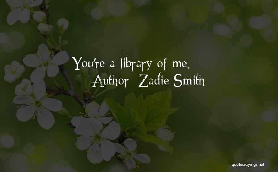 Zadie Smith Quotes: You're A Library Of Me.