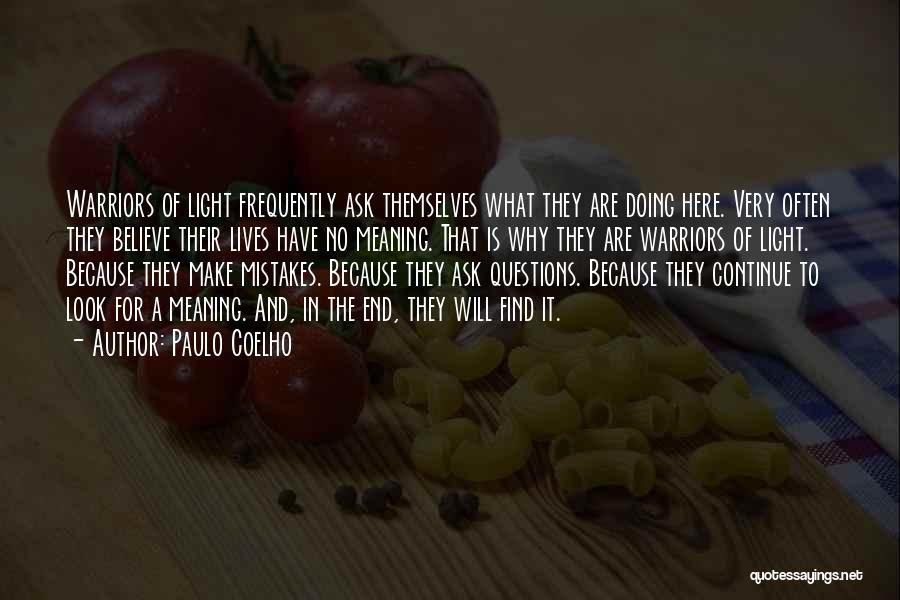 Paulo Coelho Quotes: Warriors Of Light Frequently Ask Themselves What They Are Doing Here. Very Often They Believe Their Lives Have No Meaning.