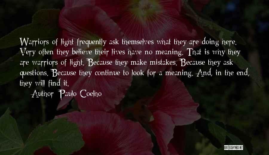 Paulo Coelho Quotes: Warriors Of Light Frequently Ask Themselves What They Are Doing Here. Very Often They Believe Their Lives Have No Meaning.