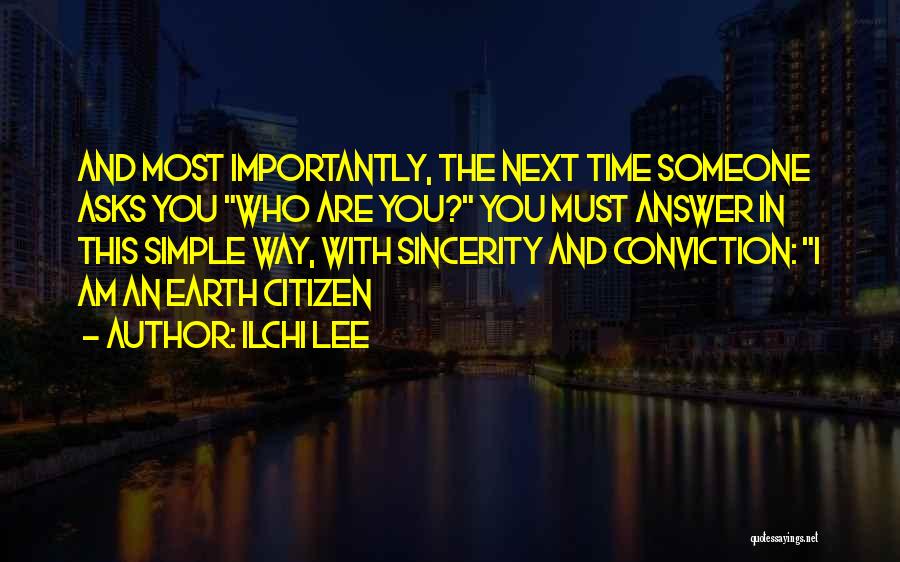 Ilchi Lee Quotes: And Most Importantly, The Next Time Someone Asks You Who Are You? You Must Answer In This Simple Way, With