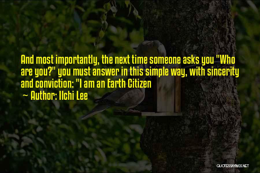Ilchi Lee Quotes: And Most Importantly, The Next Time Someone Asks You Who Are You? You Must Answer In This Simple Way, With