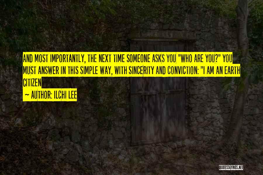 Ilchi Lee Quotes: And Most Importantly, The Next Time Someone Asks You Who Are You? You Must Answer In This Simple Way, With