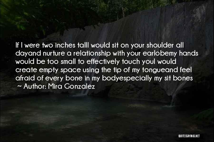 Mira Gonzalez Quotes: If I Were Two Inches Talli Would Sit On Your Shoulder All Dayand Nurture A Relationship With Your Earlobemy Hands