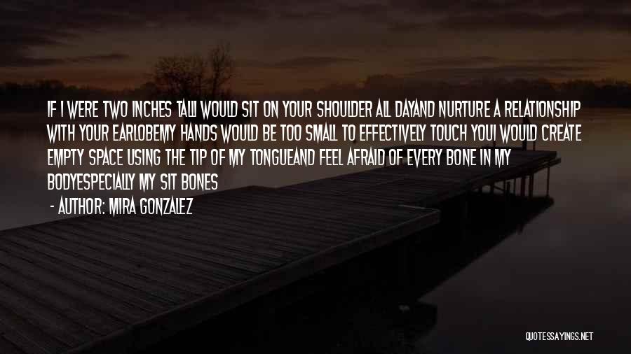 Mira Gonzalez Quotes: If I Were Two Inches Talli Would Sit On Your Shoulder All Dayand Nurture A Relationship With Your Earlobemy Hands