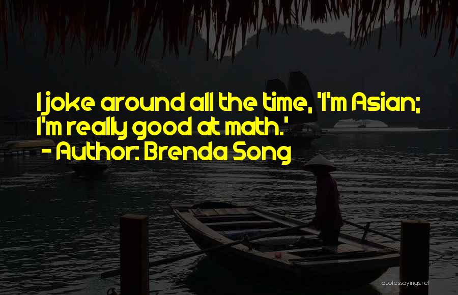 Brenda Song Quotes: I Joke Around All The Time, 'i'm Asian; I'm Really Good At Math.'