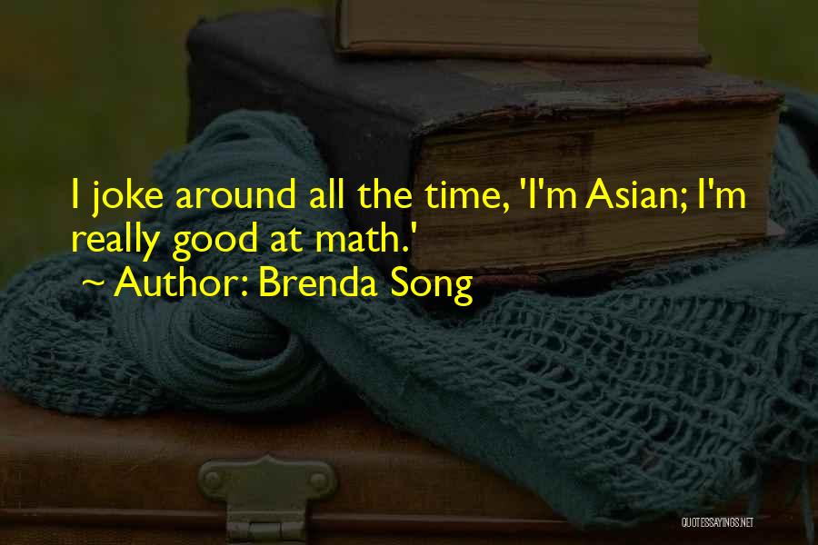 Brenda Song Quotes: I Joke Around All The Time, 'i'm Asian; I'm Really Good At Math.'