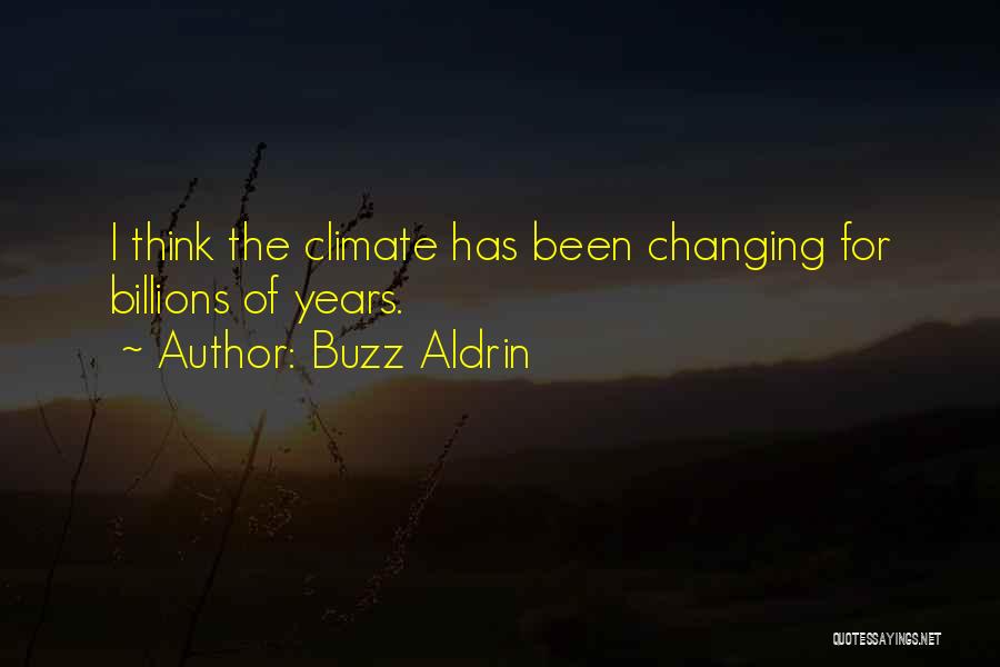 Buzz Aldrin Quotes: I Think The Climate Has Been Changing For Billions Of Years.