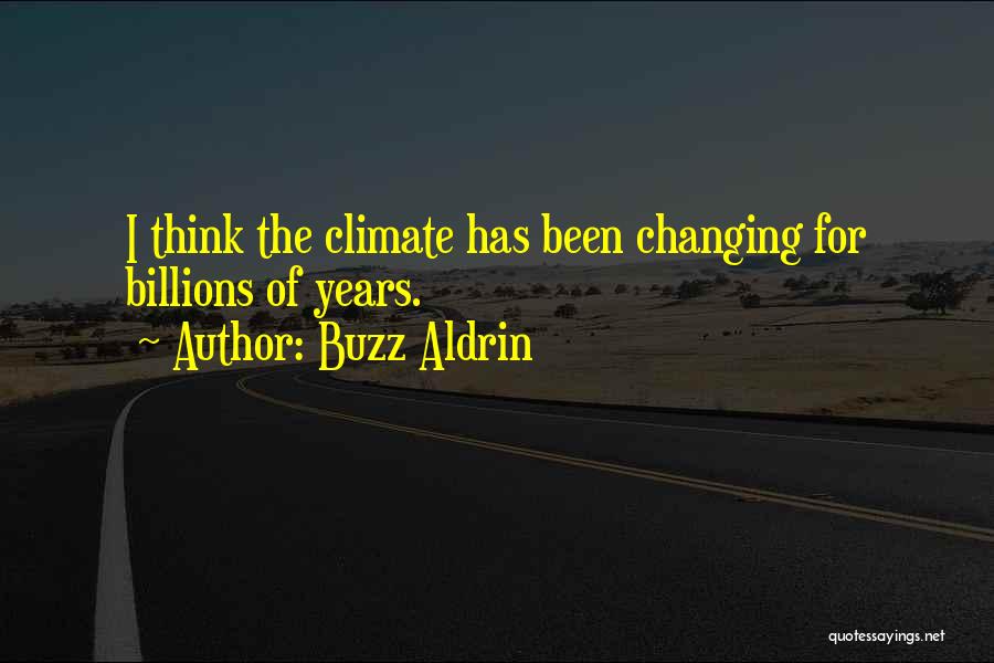 Buzz Aldrin Quotes: I Think The Climate Has Been Changing For Billions Of Years.