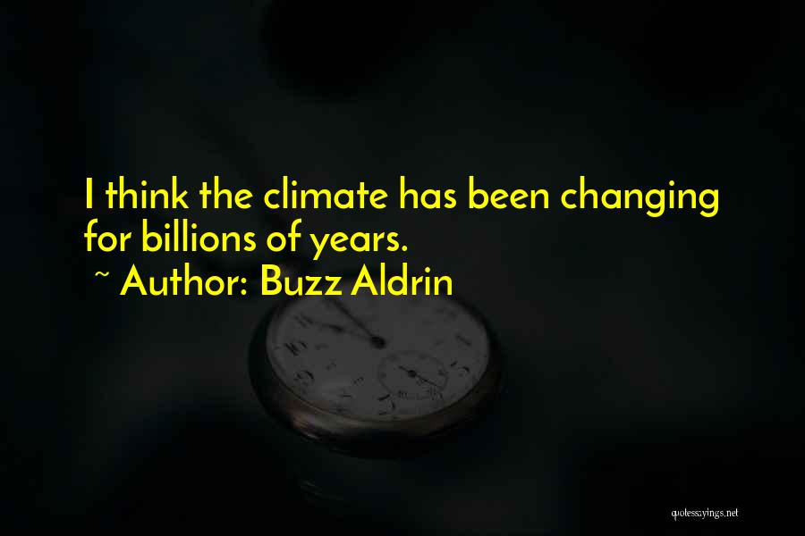 Buzz Aldrin Quotes: I Think The Climate Has Been Changing For Billions Of Years.
