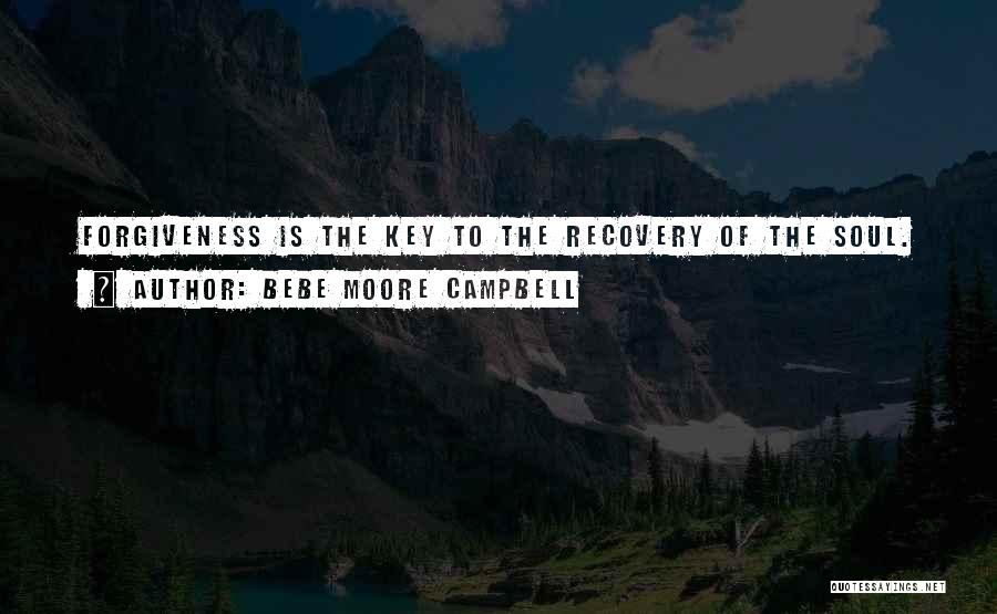 Bebe Moore Campbell Quotes: Forgiveness Is The Key To The Recovery Of The Soul.