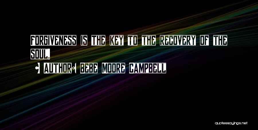 Bebe Moore Campbell Quotes: Forgiveness Is The Key To The Recovery Of The Soul.