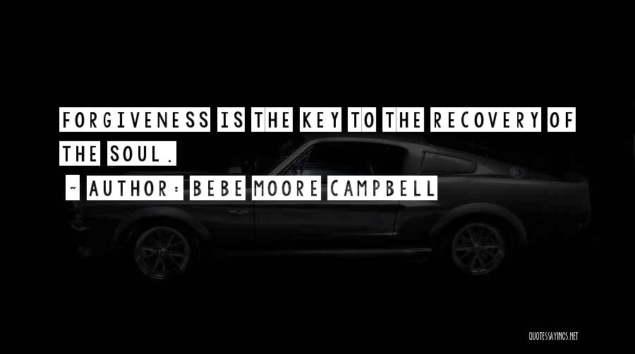 Bebe Moore Campbell Quotes: Forgiveness Is The Key To The Recovery Of The Soul.