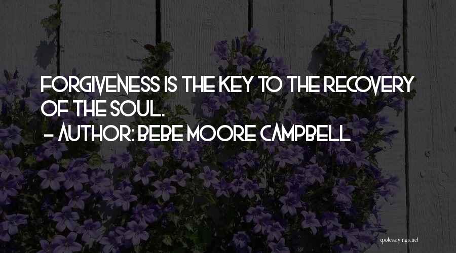 Bebe Moore Campbell Quotes: Forgiveness Is The Key To The Recovery Of The Soul.