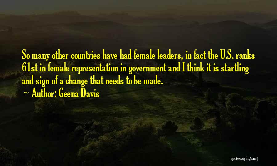 Geena Davis Quotes: So Many Other Countries Have Had Female Leaders, In Fact The U.s. Ranks 61st In Female Representation In Government And