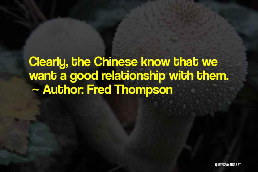 Fred Thompson Quotes: Clearly, The Chinese Know That We Want A Good Relationship With Them.