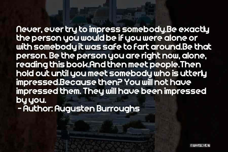 Augusten Burroughs Quotes: Never, Ever Try To Impress Somebody.be Exactly The Person You Would Be If You Were Alone Or With Somebody It