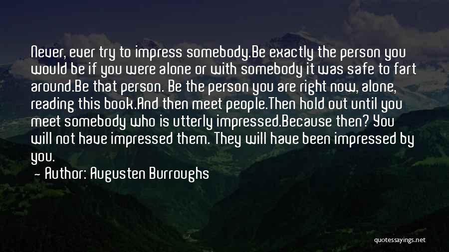 Augusten Burroughs Quotes: Never, Ever Try To Impress Somebody.be Exactly The Person You Would Be If You Were Alone Or With Somebody It