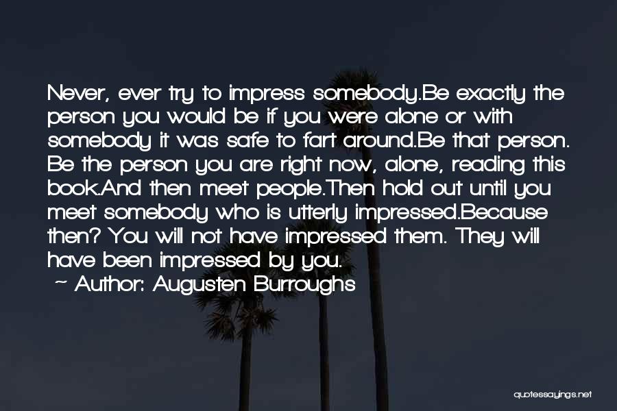 Augusten Burroughs Quotes: Never, Ever Try To Impress Somebody.be Exactly The Person You Would Be If You Were Alone Or With Somebody It