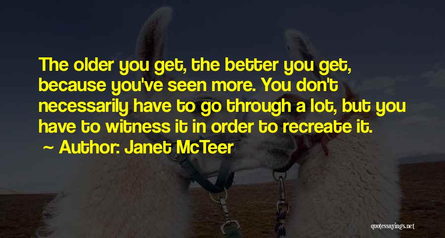 Janet McTeer Quotes: The Older You Get, The Better You Get, Because You've Seen More. You Don't Necessarily Have To Go Through A