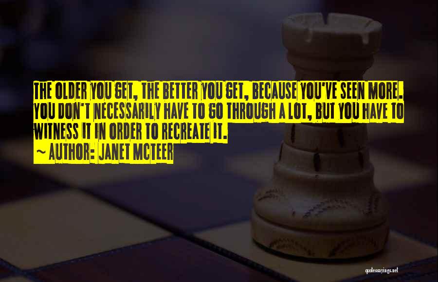 Janet McTeer Quotes: The Older You Get, The Better You Get, Because You've Seen More. You Don't Necessarily Have To Go Through A