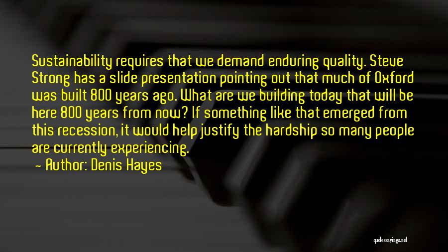 Denis Hayes Quotes: Sustainability Requires That We Demand Enduring Quality. Steve Strong Has A Slide Presentation Pointing Out That Much Of Oxford Was