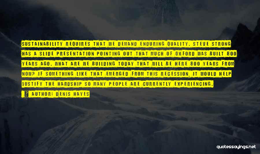 Denis Hayes Quotes: Sustainability Requires That We Demand Enduring Quality. Steve Strong Has A Slide Presentation Pointing Out That Much Of Oxford Was