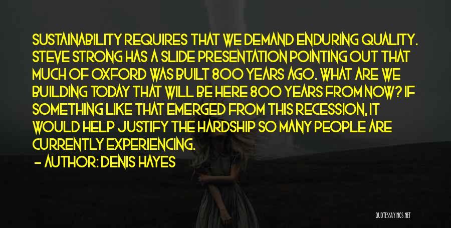 Denis Hayes Quotes: Sustainability Requires That We Demand Enduring Quality. Steve Strong Has A Slide Presentation Pointing Out That Much Of Oxford Was