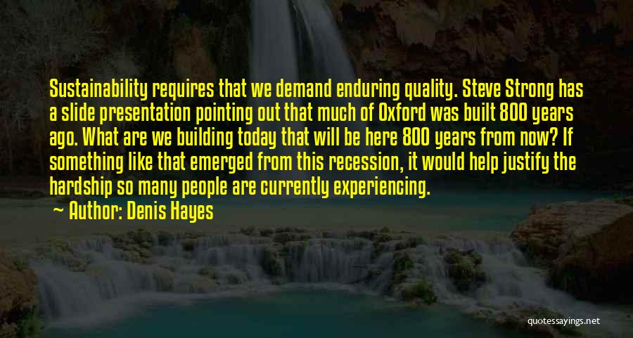 Denis Hayes Quotes: Sustainability Requires That We Demand Enduring Quality. Steve Strong Has A Slide Presentation Pointing Out That Much Of Oxford Was