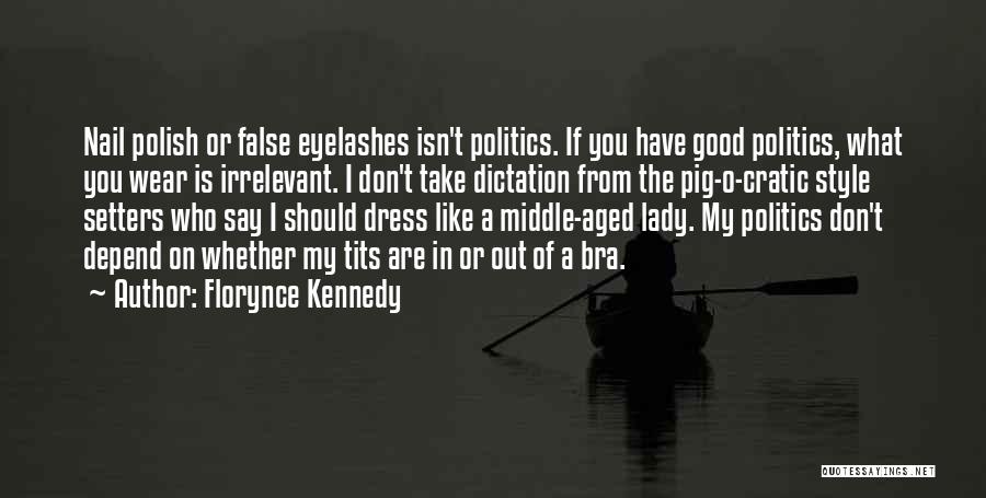 Florynce Kennedy Quotes: Nail Polish Or False Eyelashes Isn't Politics. If You Have Good Politics, What You Wear Is Irrelevant. I Don't Take