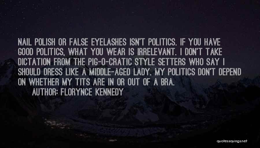 Florynce Kennedy Quotes: Nail Polish Or False Eyelashes Isn't Politics. If You Have Good Politics, What You Wear Is Irrelevant. I Don't Take