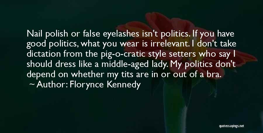 Florynce Kennedy Quotes: Nail Polish Or False Eyelashes Isn't Politics. If You Have Good Politics, What You Wear Is Irrelevant. I Don't Take