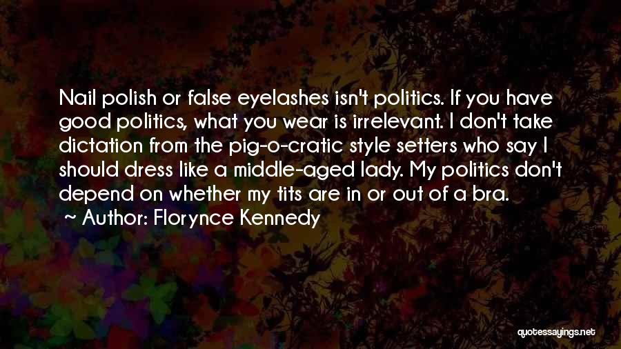 Florynce Kennedy Quotes: Nail Polish Or False Eyelashes Isn't Politics. If You Have Good Politics, What You Wear Is Irrelevant. I Don't Take