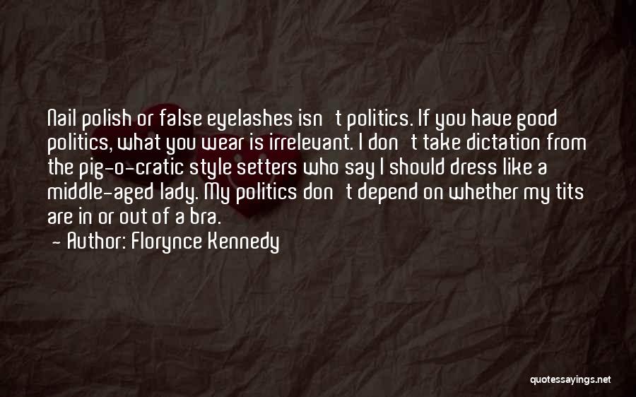 Florynce Kennedy Quotes: Nail Polish Or False Eyelashes Isn't Politics. If You Have Good Politics, What You Wear Is Irrelevant. I Don't Take