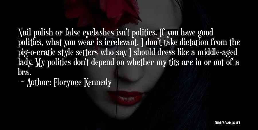 Florynce Kennedy Quotes: Nail Polish Or False Eyelashes Isn't Politics. If You Have Good Politics, What You Wear Is Irrelevant. I Don't Take