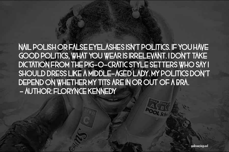 Florynce Kennedy Quotes: Nail Polish Or False Eyelashes Isn't Politics. If You Have Good Politics, What You Wear Is Irrelevant. I Don't Take